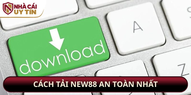Cách tải New88 an toàn nhất