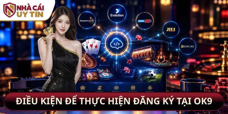 Điều kiện để thực hiện đăng ký tại OK9