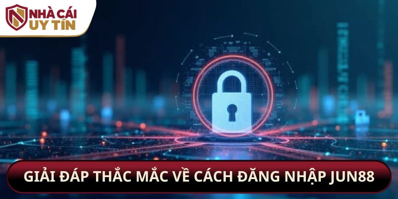 Giải đáp thắc mắc về cách đăng nhập Jun88