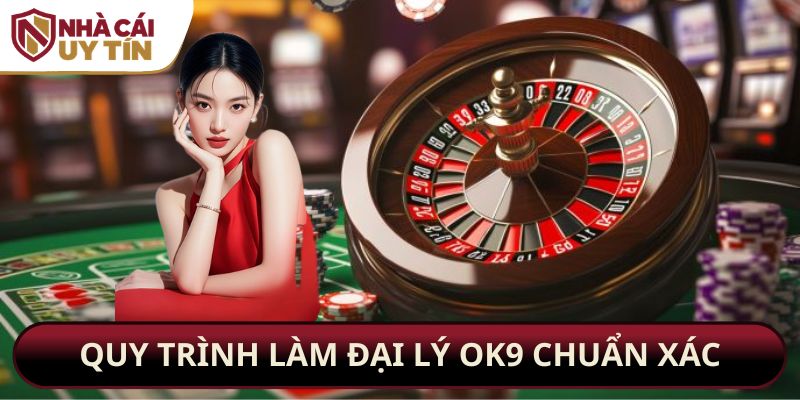 Quy trình làm đại lý OK9 chuẩn xác