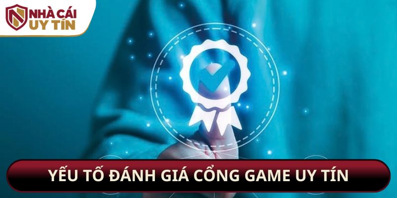 Yếu tố đánh giá cổng game uy tín